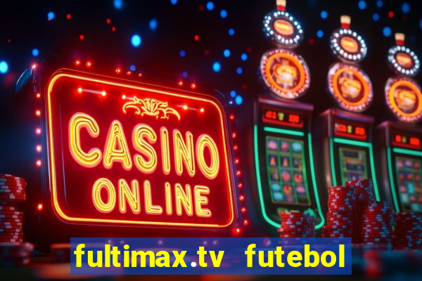 fultimax.tv futebol ao vivo